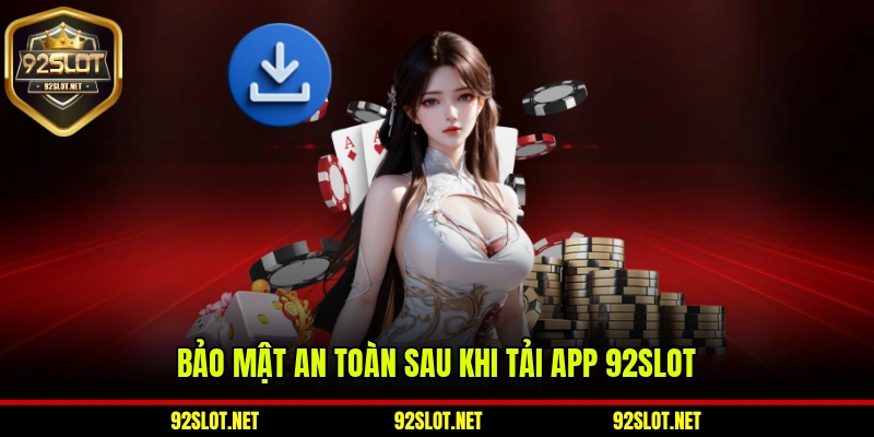 Bảo mật an toàn sau khi tải app 92slot