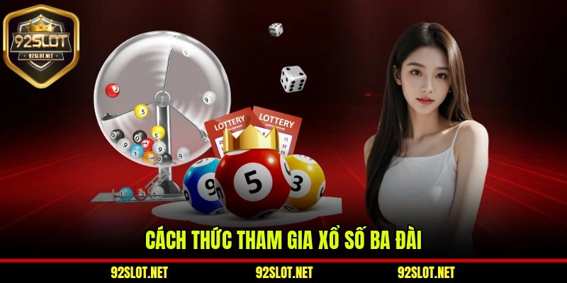Cách thức tham gia xổ số ba đài 92slot