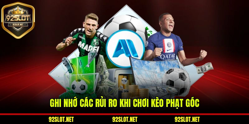Ghi nhớ các rủi ro khi chơi kèo phạt góc