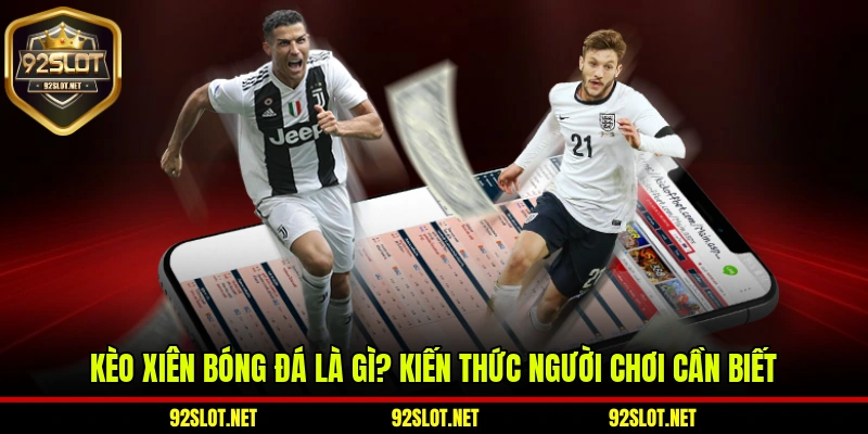 Kèo Xiên Bóng Đá Là Gì? Kiến Thức Người Chơi Cần Biết