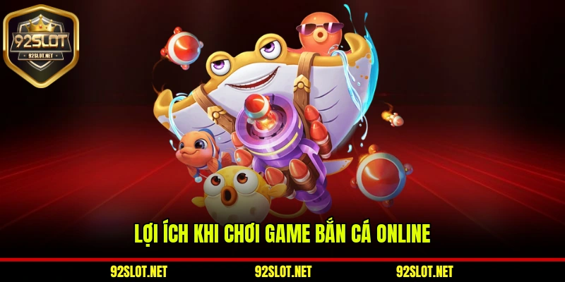 Lợi ích lớn khi tham gia chơi game bắn cá online 92slot