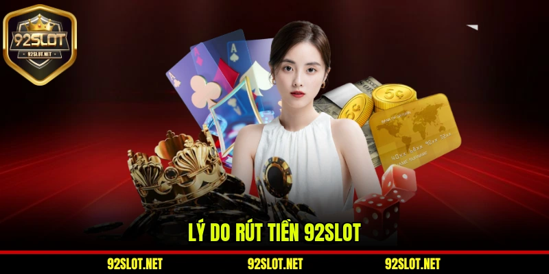 Lý do rút tiền 92slot