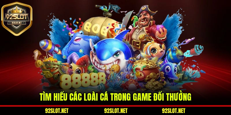 Tìm hiểu các loài cá trong game đổi thưởng