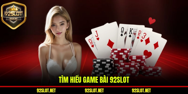 Tìm hiểu game bài 92slot