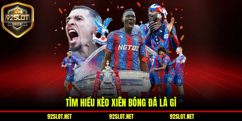 Tìm hiểu khái quát về kèo xiên bóng đá trên 92slot