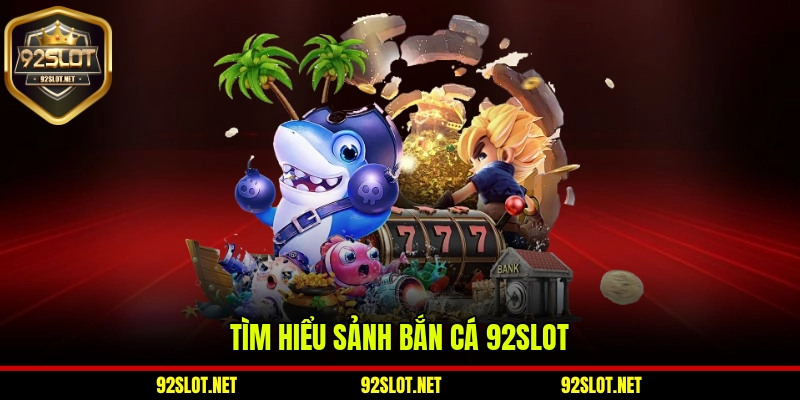 Tìm hiểu sảnh bắn cá 92slot