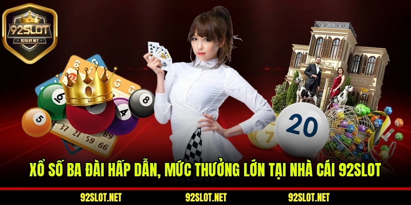 Xổ Số Ba Đài Hấp Dẫn, Mức Thưởng Lớn Tại Nhà Cái 92slot